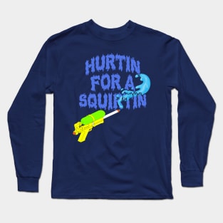 Hurtin for a Squirtin Long Sleeve T-Shirt